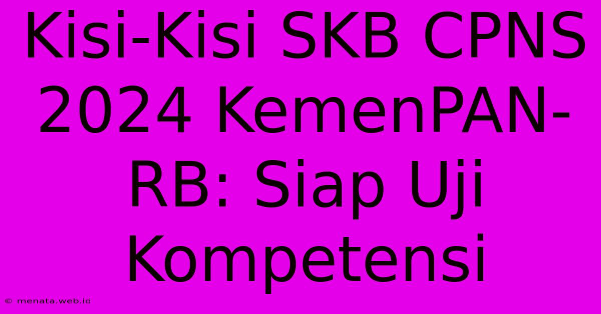 Kisi-Kisi SKB CPNS 2024 KemenPAN-RB: Siap Uji Kompetensi