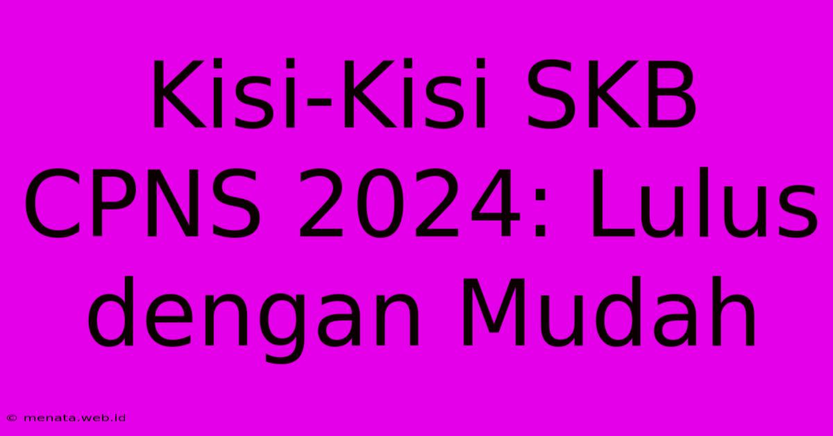 Kisi-Kisi SKB CPNS 2024: Lulus Dengan Mudah 