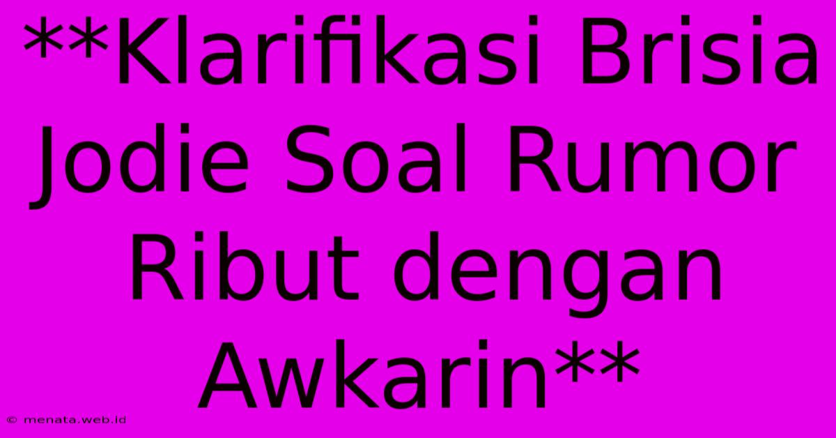 **Klarifikasi Brisia Jodie Soal Rumor Ribut Dengan Awkarin** 