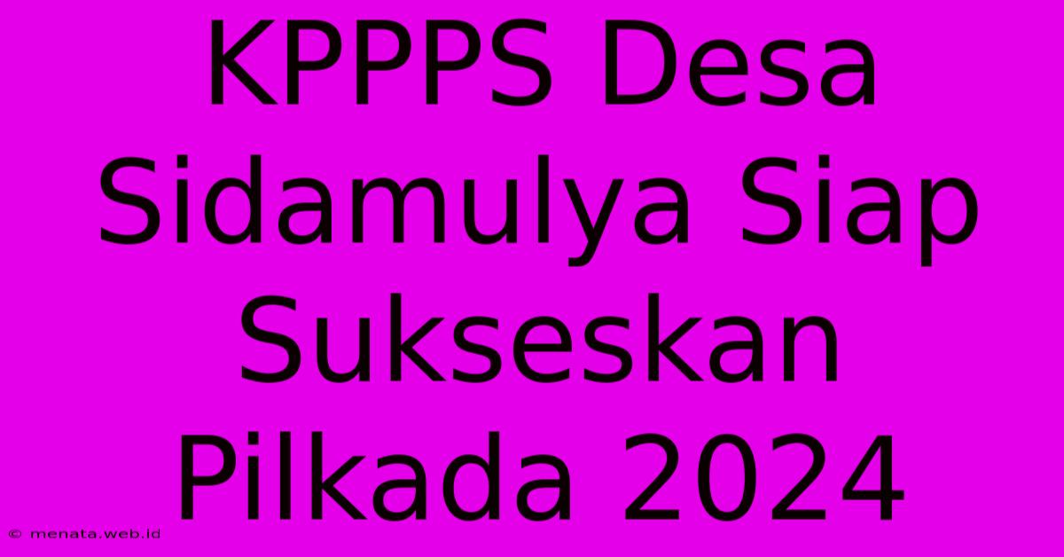 KPPPS Desa Sidamulya Siap Sukseskan Pilkada 2024