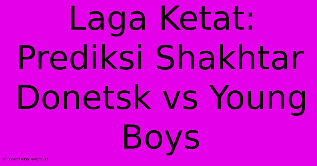 Laga Ketat: Prediksi Shakhtar Donetsk Vs Young Boys