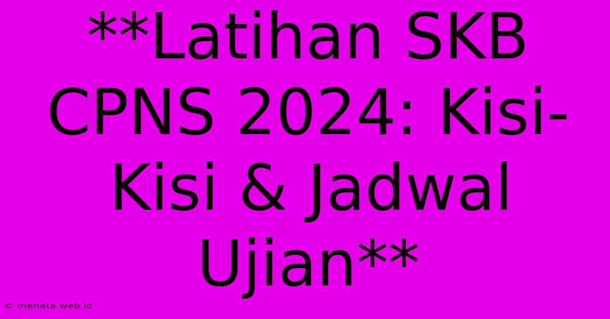 **Latihan SKB CPNS 2024: Kisi-Kisi & Jadwal Ujian**