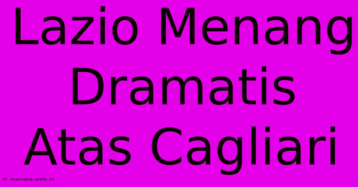 Lazio Menang Dramatis Atas Cagliari