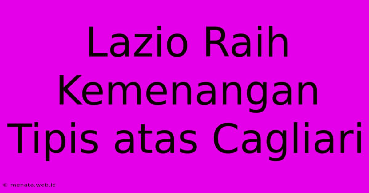 Lazio Raih Kemenangan Tipis Atas Cagliari