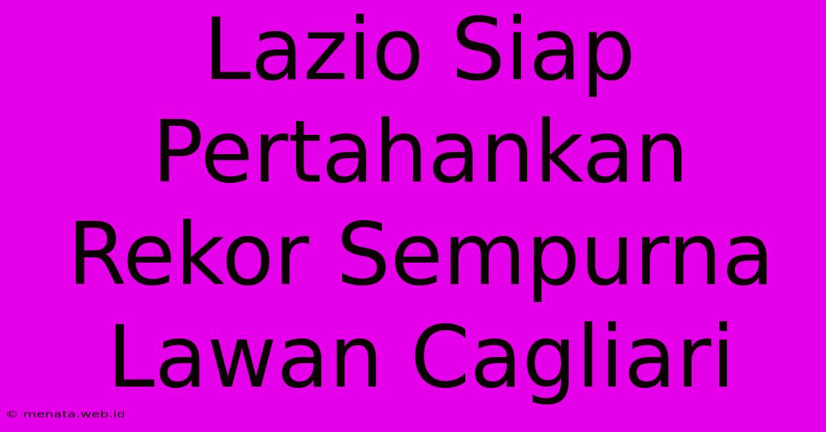 Lazio Siap Pertahankan Rekor Sempurna Lawan Cagliari