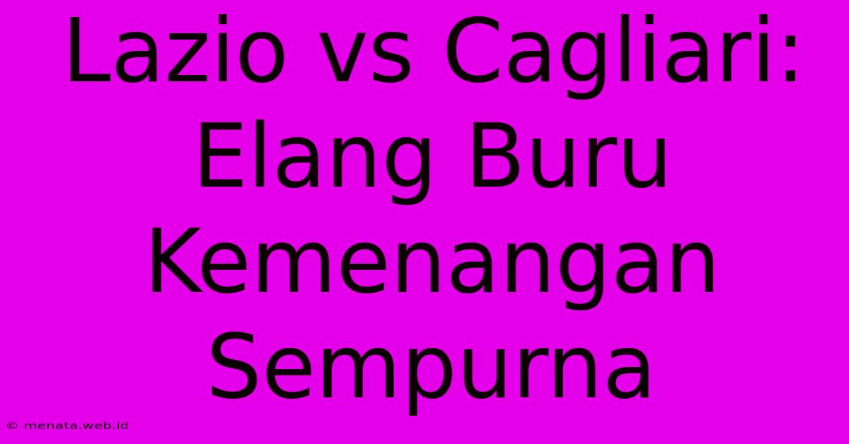 Lazio Vs Cagliari: Elang Buru Kemenangan Sempurna