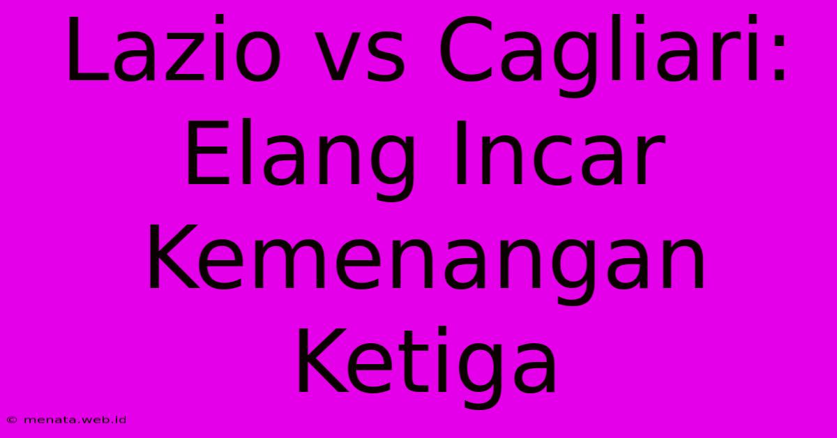 Lazio Vs Cagliari: Elang Incar Kemenangan Ketiga 