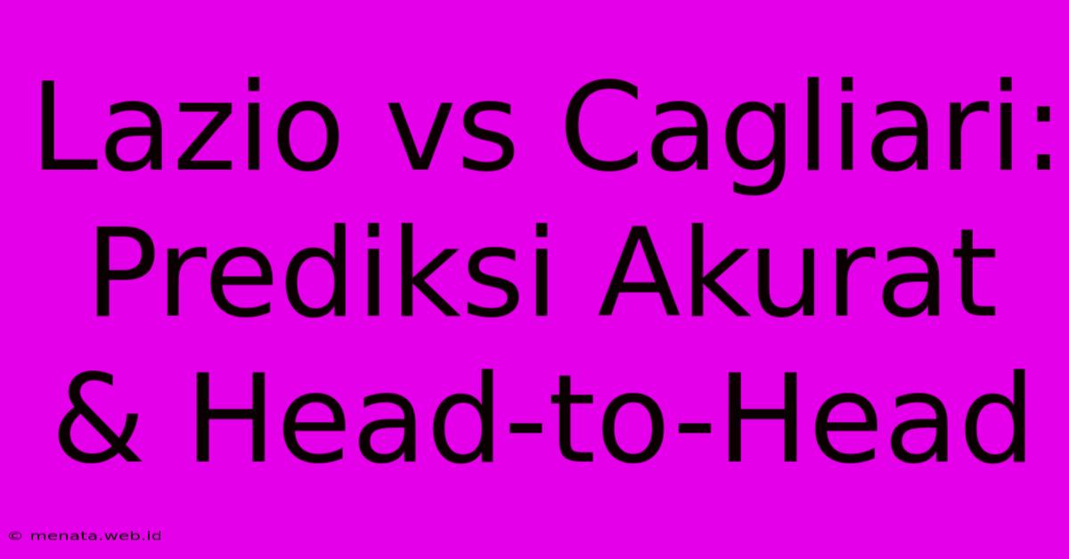 Lazio Vs Cagliari: Prediksi Akurat & Head-to-Head