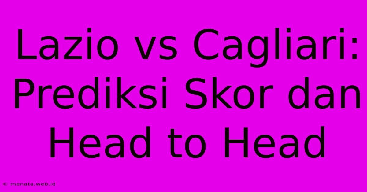 Lazio Vs Cagliari: Prediksi Skor Dan Head To Head 