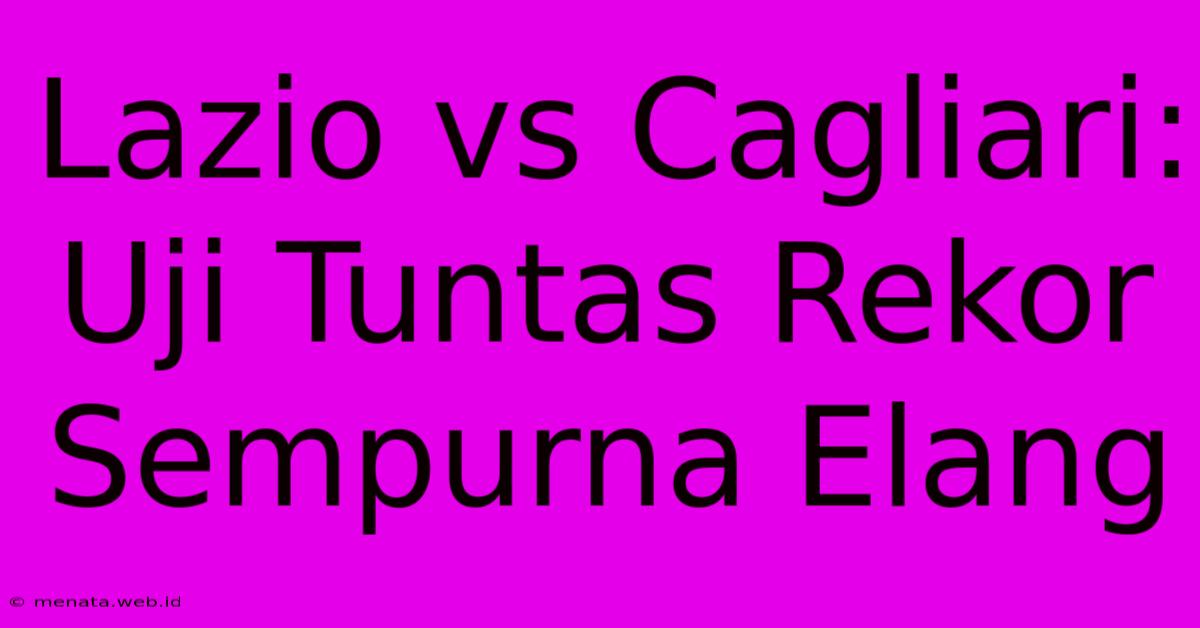 Lazio Vs Cagliari: Uji Tuntas Rekor Sempurna Elang