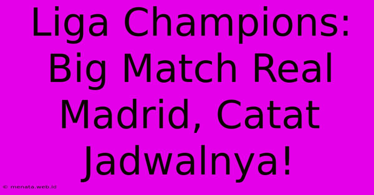 Liga Champions: Big Match Real Madrid, Catat Jadwalnya! 