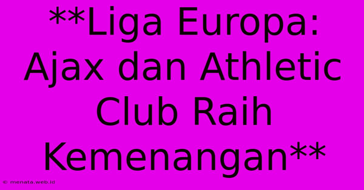 **Liga Europa: Ajax Dan Athletic Club Raih Kemenangan**