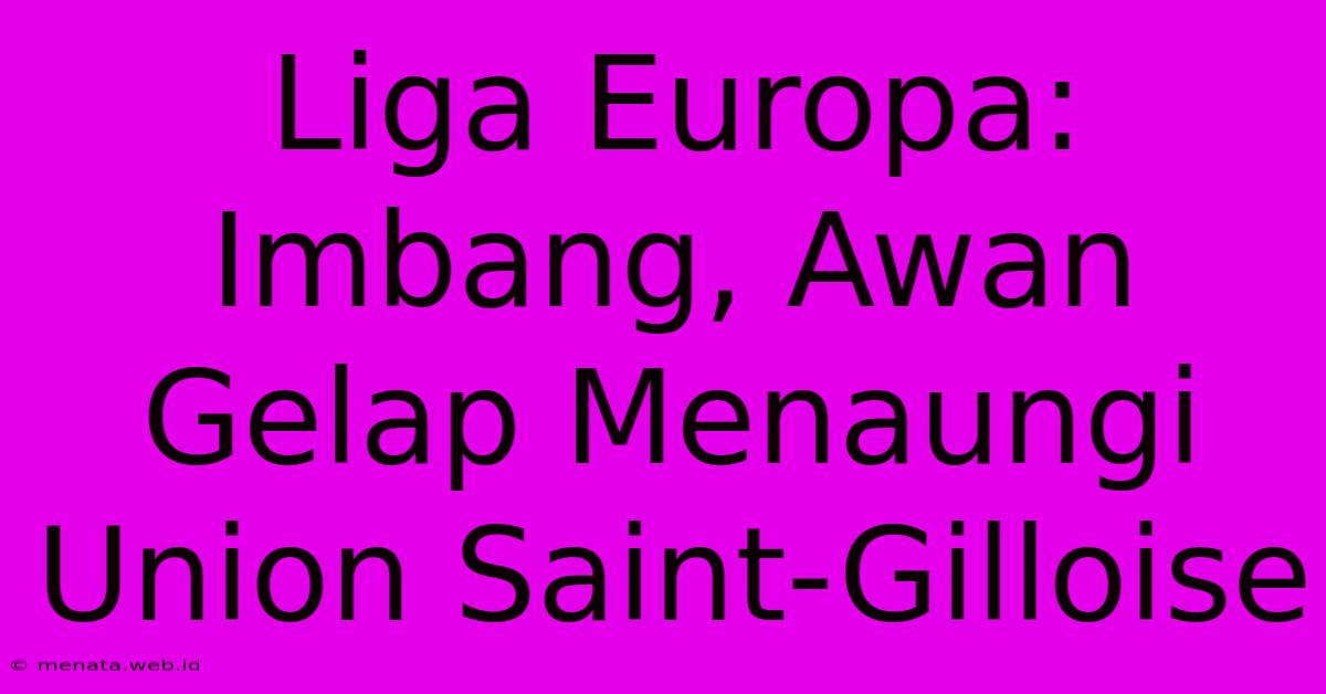 Liga Europa: Imbang, Awan Gelap Menaungi Union Saint-Gilloise