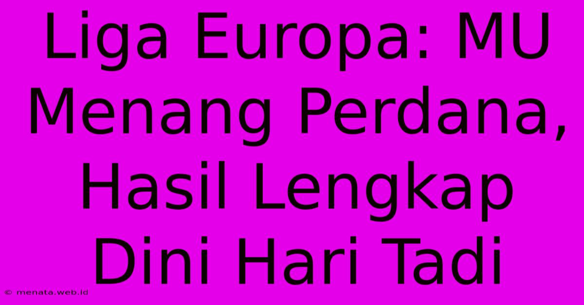 Liga Europa: MU Menang Perdana, Hasil Lengkap Dini Hari Tadi