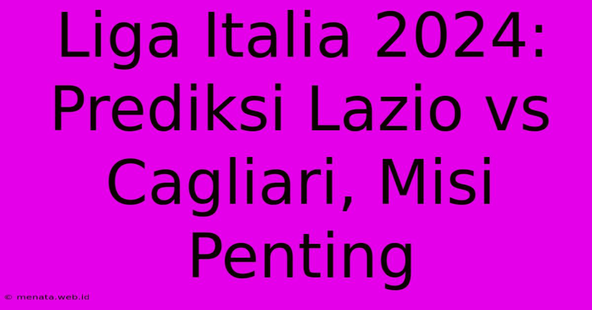 Liga Italia 2024: Prediksi Lazio Vs Cagliari, Misi Penting 