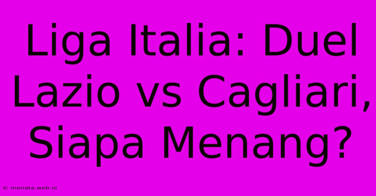 Liga Italia: Duel Lazio Vs Cagliari, Siapa Menang? 