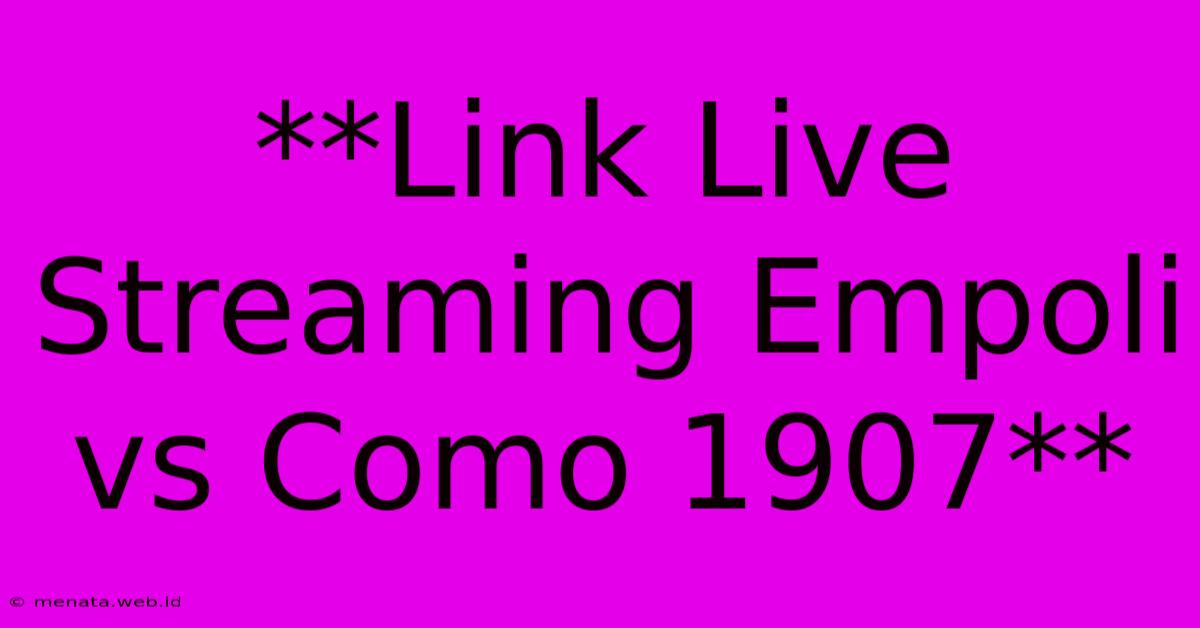 **Link Live Streaming Empoli Vs Como 1907**