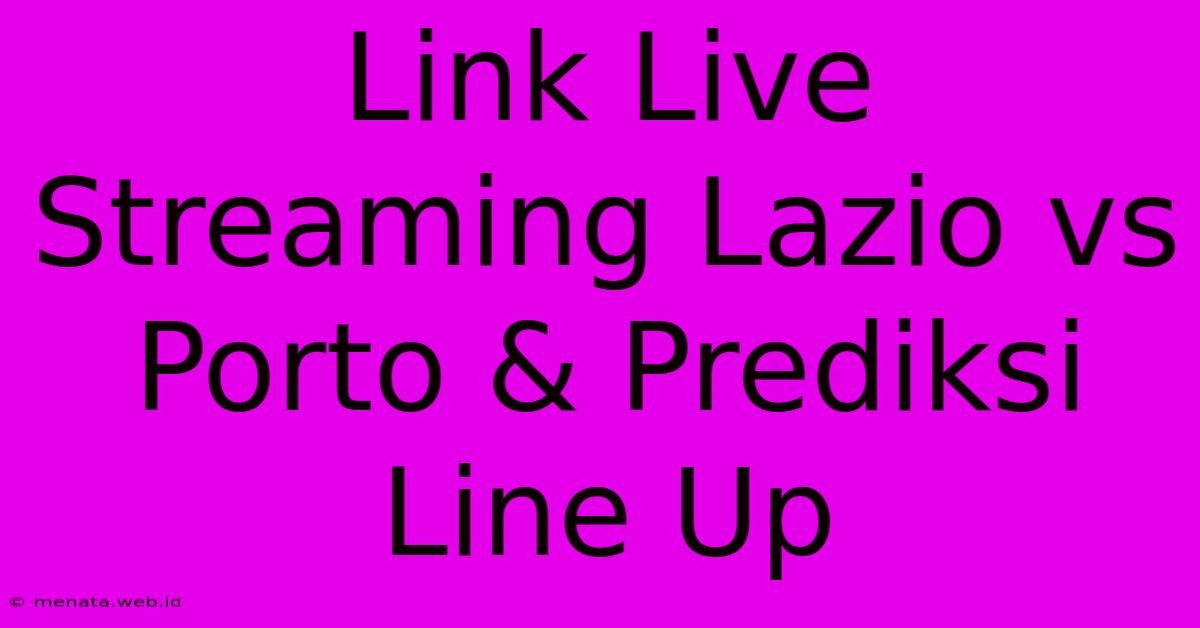 Link Live Streaming Lazio Vs Porto & Prediksi Line Up 