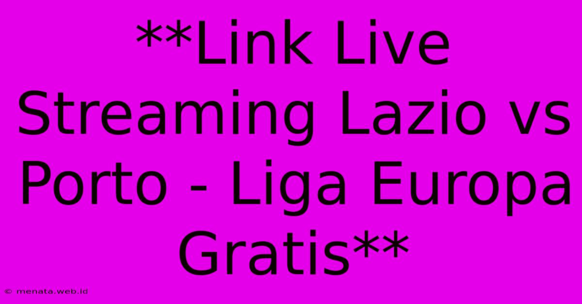 **Link Live Streaming Lazio Vs Porto - Liga Europa Gratis**