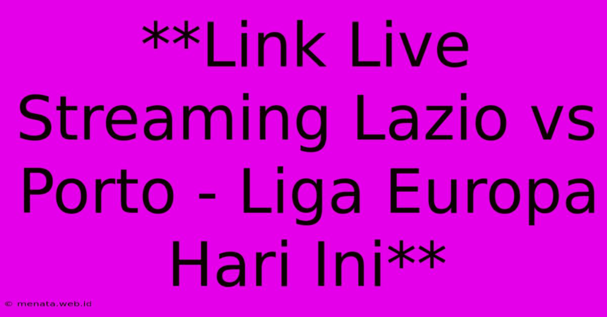 **Link Live Streaming Lazio Vs Porto - Liga Europa Hari Ini**