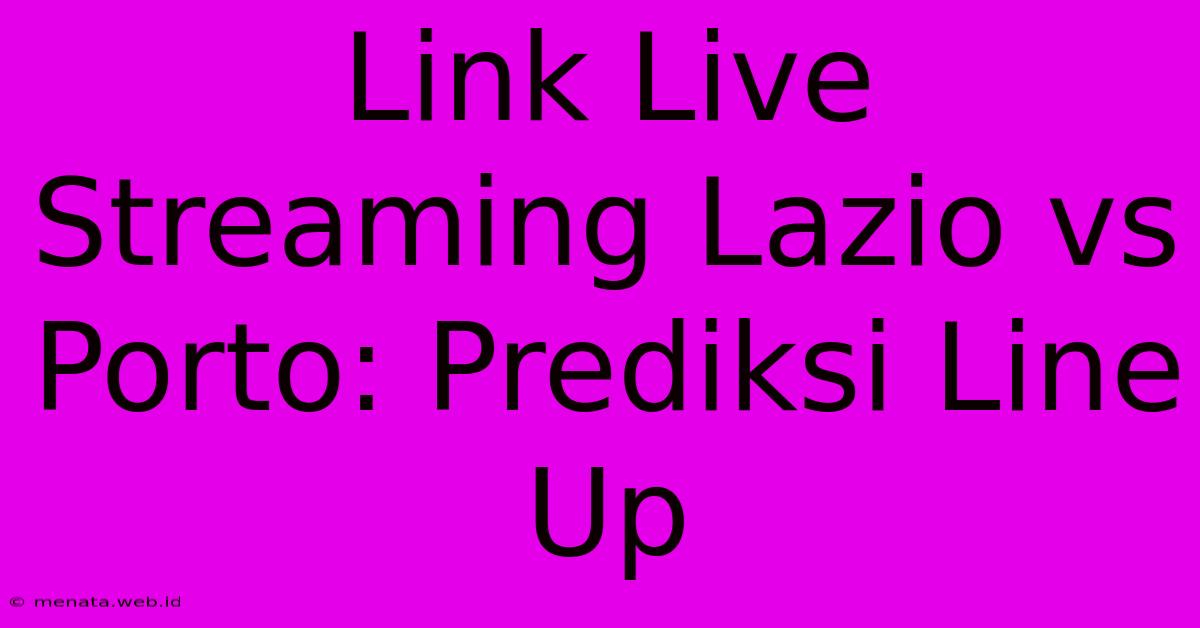 Link Live Streaming Lazio Vs Porto: Prediksi Line Up