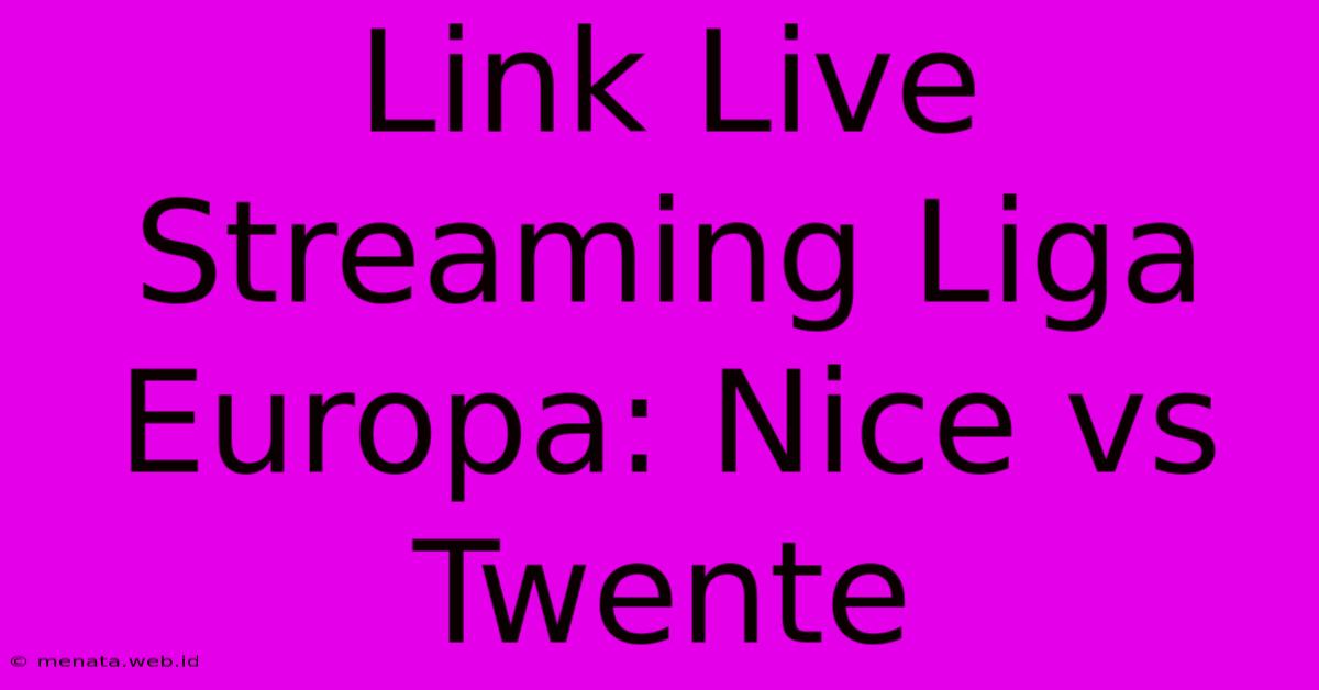 Link Live Streaming Liga Europa: Nice Vs Twente