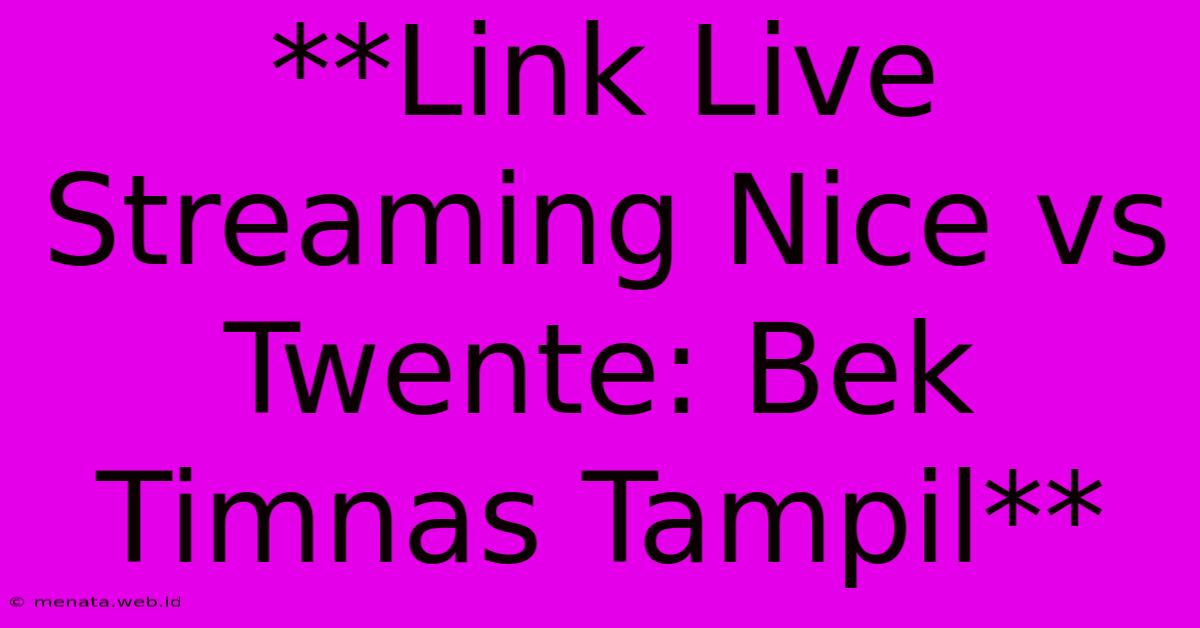 **Link Live Streaming Nice Vs Twente: Bek Timnas Tampil**