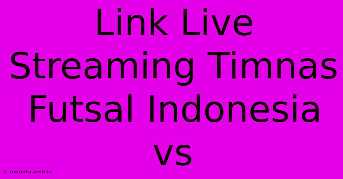 Link Live Streaming Timnas Futsal Indonesia Vs 