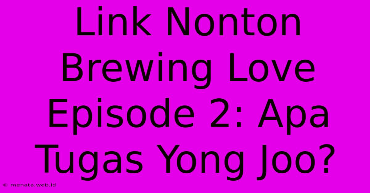 Link Nonton Brewing Love Episode 2: Apa Tugas Yong Joo?