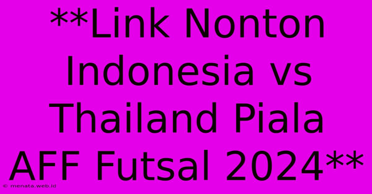 **Link Nonton Indonesia Vs Thailand Piala AFF Futsal 2024**