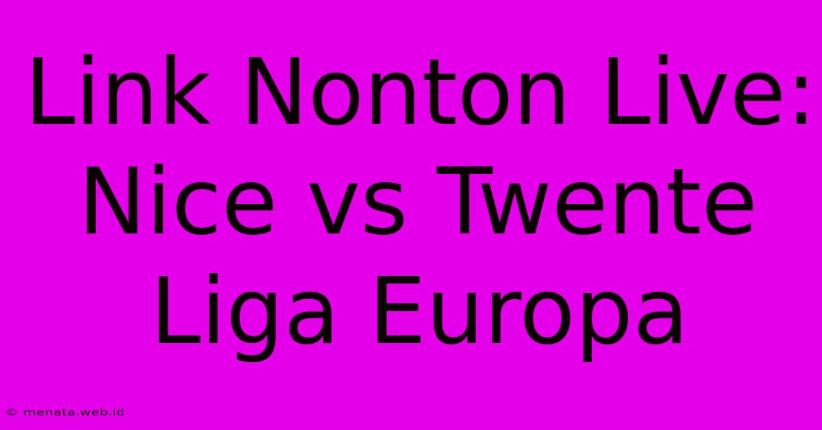 Link Nonton Live: Nice Vs Twente Liga Europa