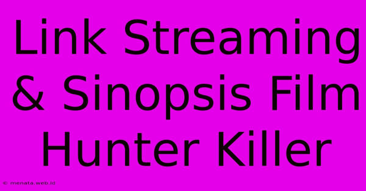 Link Streaming & Sinopsis Film Hunter Killer