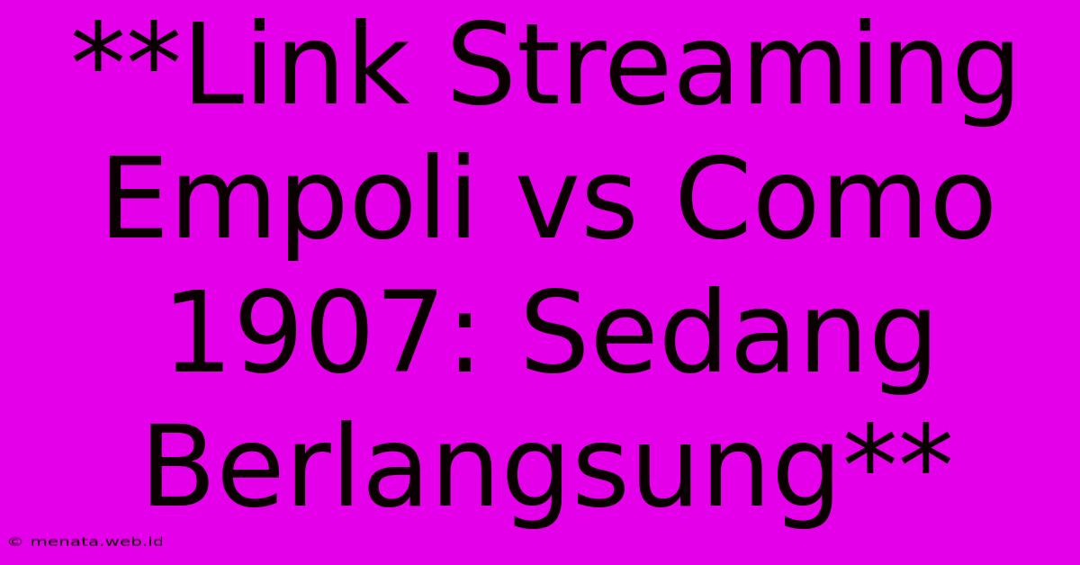 **Link Streaming Empoli Vs Como 1907: Sedang Berlangsung**