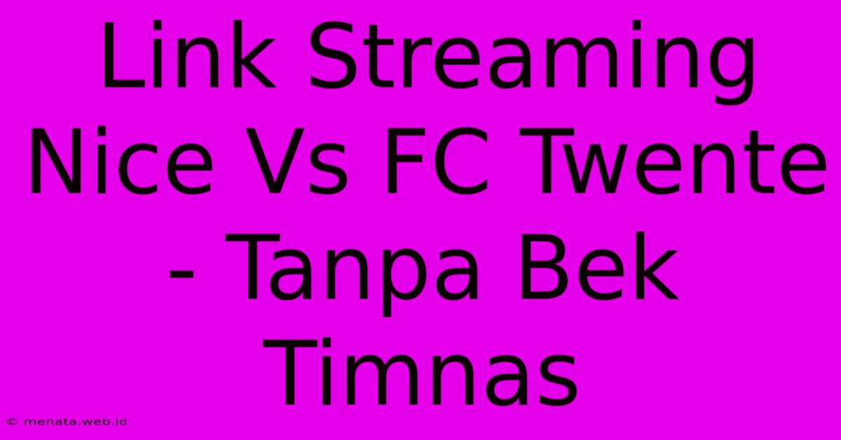 Link Streaming Nice Vs FC Twente - Tanpa Bek Timnas