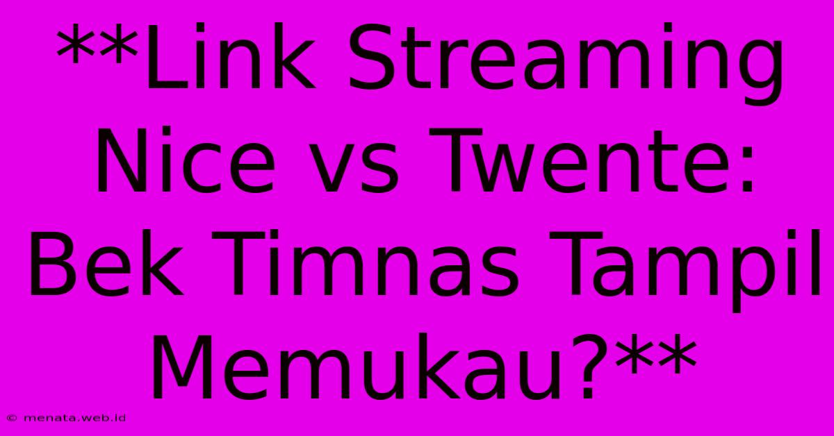 **Link Streaming Nice Vs Twente: Bek Timnas Tampil Memukau?**