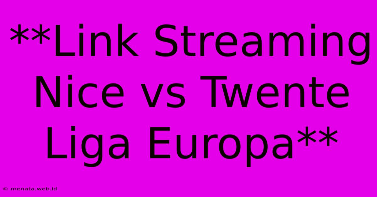 **Link Streaming Nice Vs Twente Liga Europa**