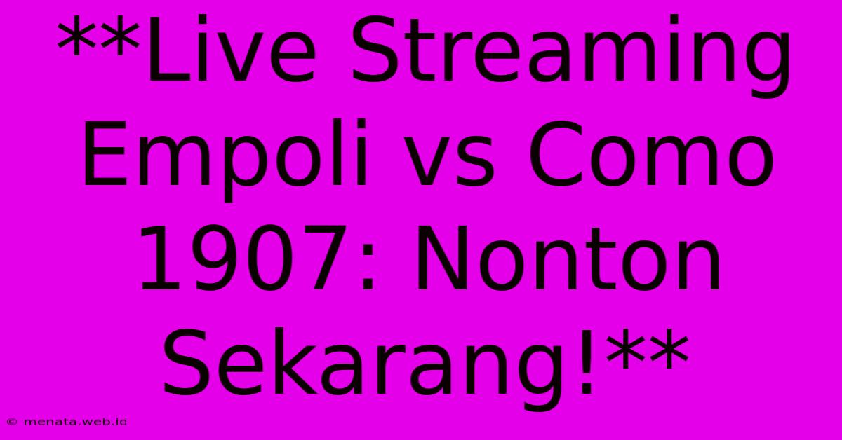 **Live Streaming Empoli Vs Como 1907: Nonton Sekarang!**