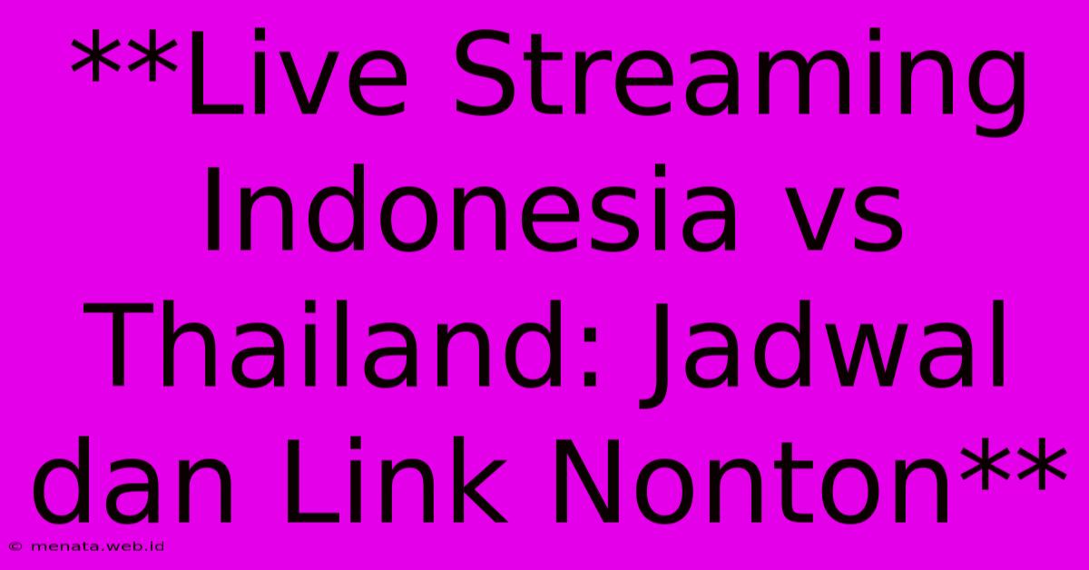 **Live Streaming Indonesia Vs Thailand: Jadwal Dan Link Nonton**