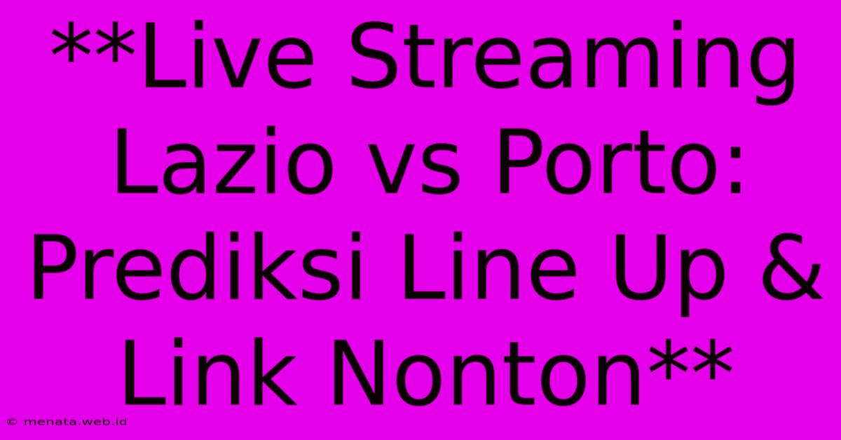 **Live Streaming Lazio Vs Porto: Prediksi Line Up & Link Nonton**