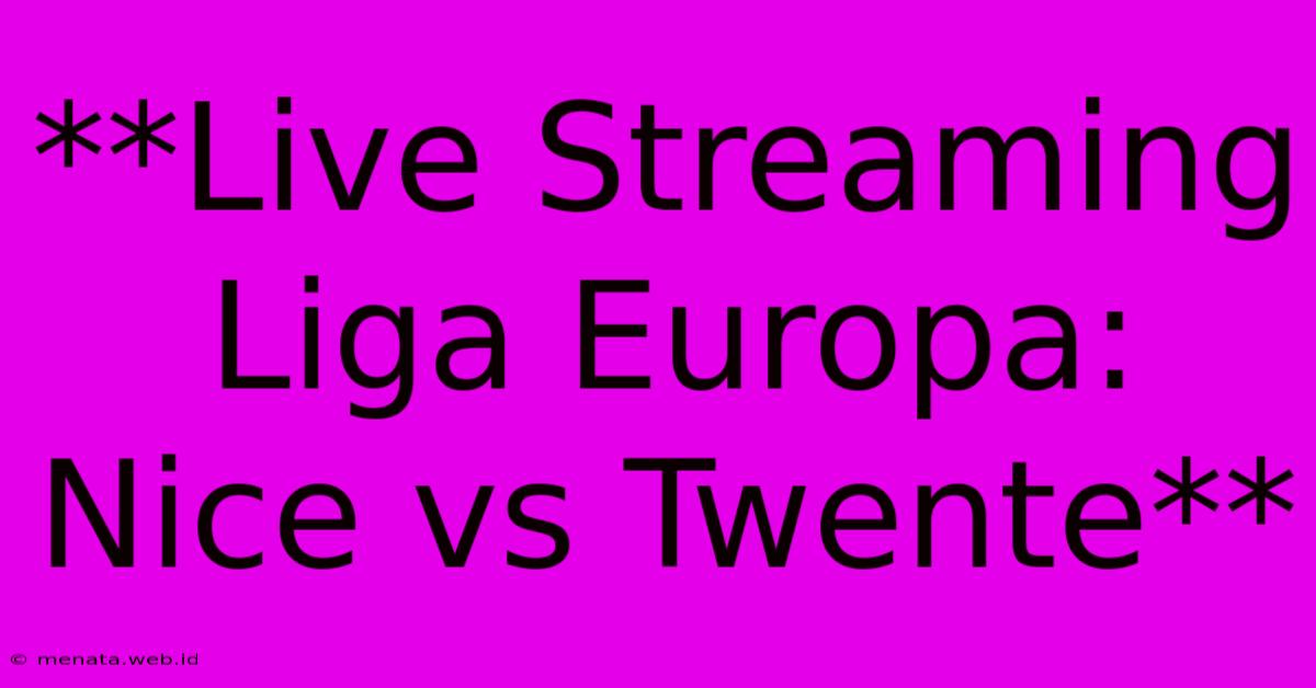 **Live Streaming Liga Europa: Nice Vs Twente**