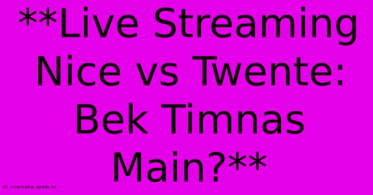 **Live Streaming Nice Vs Twente: Bek Timnas Main?**