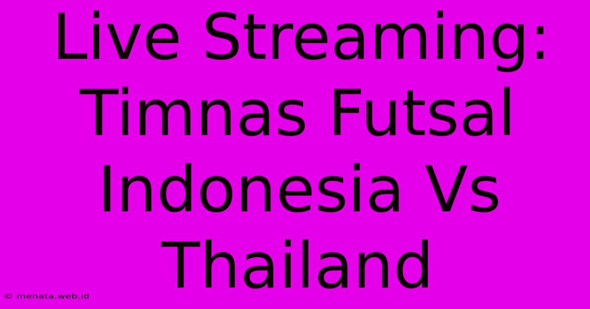 Live Streaming: Timnas Futsal Indonesia Vs Thailand