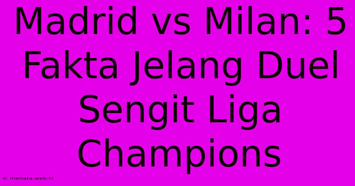 Madrid Vs Milan: 5 Fakta Jelang Duel Sengit Liga Champions