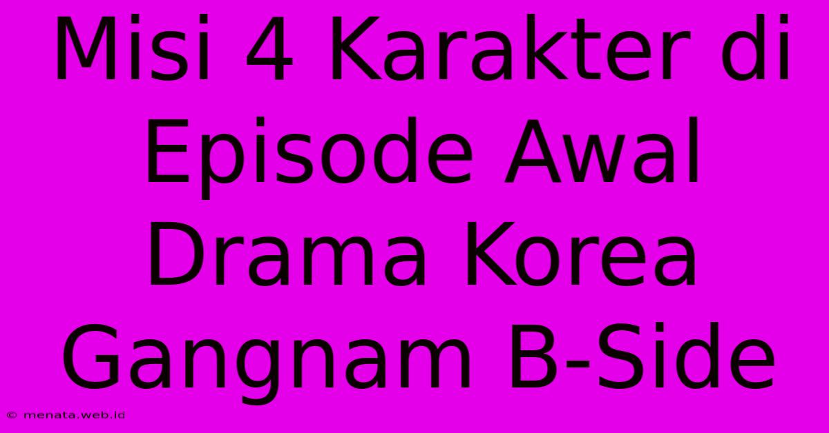 Misi 4 Karakter Di Episode Awal Drama Korea Gangnam B-Side 