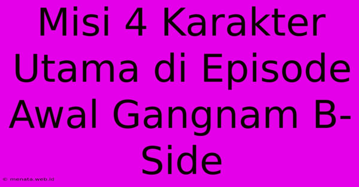 Misi 4 Karakter Utama Di Episode Awal Gangnam B-Side