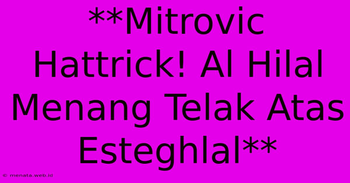 **Mitrovic Hattrick! Al Hilal Menang Telak Atas Esteghlal**