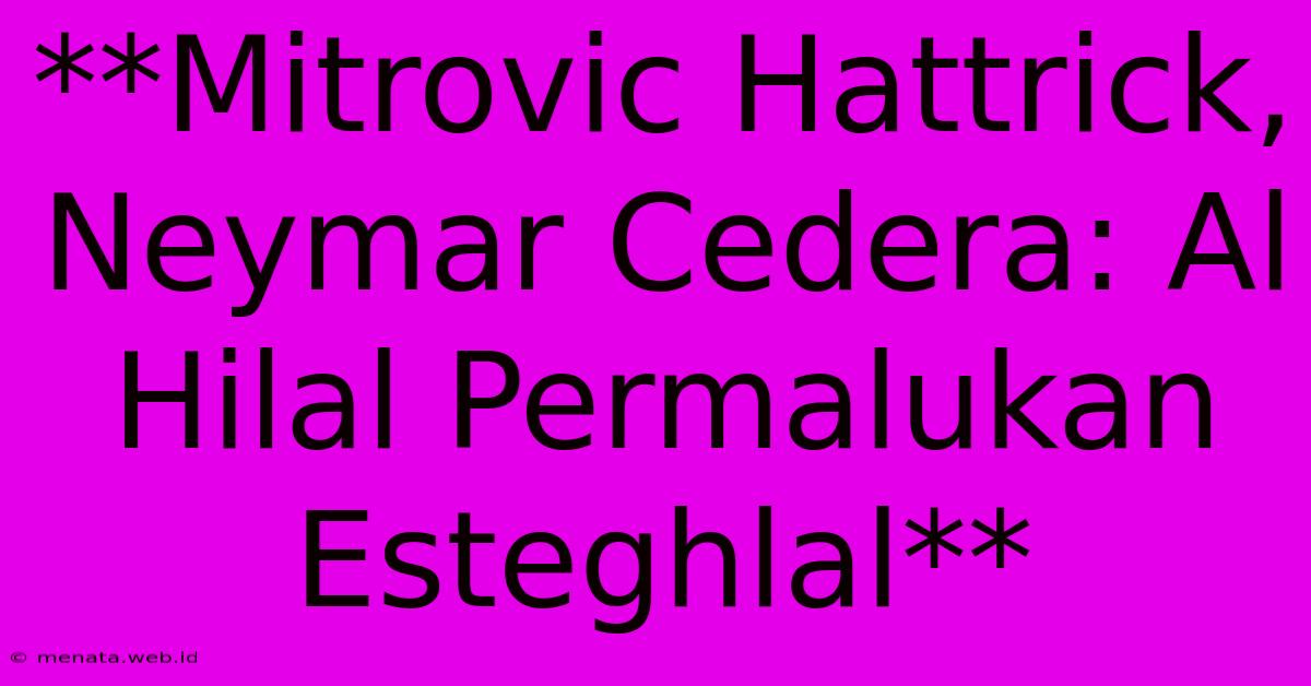 **Mitrovic Hattrick, Neymar Cedera: Al Hilal Permalukan Esteghlal**