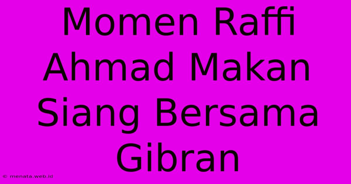 Momen Raffi Ahmad Makan Siang Bersama Gibran