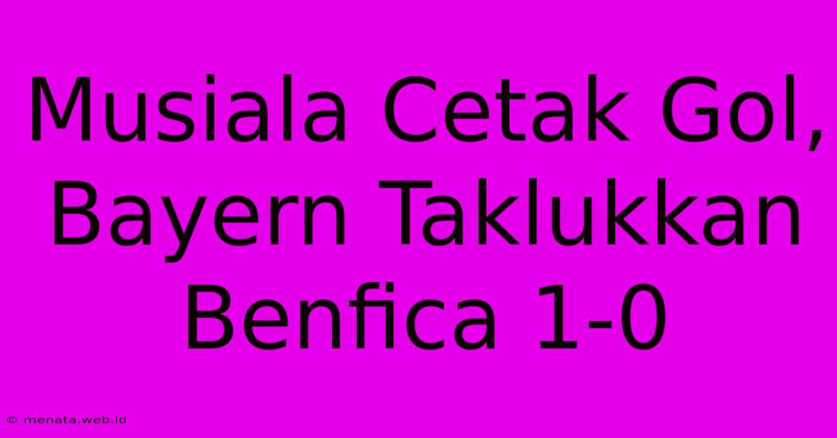 Musiala Cetak Gol, Bayern Taklukkan Benfica 1-0