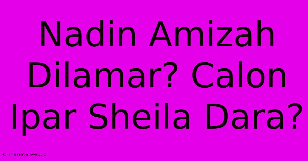 Nadin Amizah Dilamar? Calon Ipar Sheila Dara?